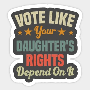 Vote Like Your Daughter's Rights Depend On It Sticker